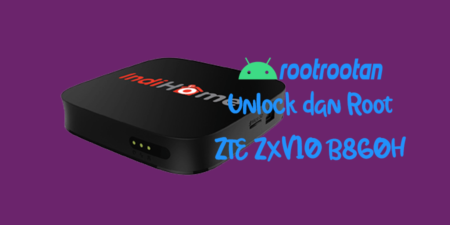 Unlock dan Root ZTE ZXV10 B860H