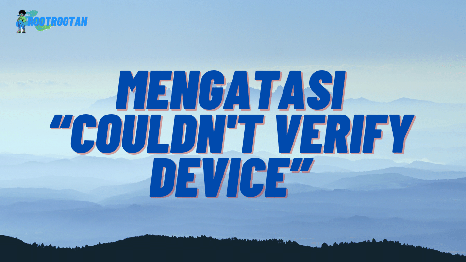 Mengatasi “Couldn't Verify Device”